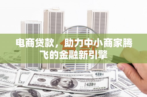 开江电商贷款，助力中小商家腾飞的金融新引擎