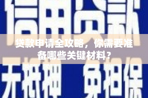 开江贷款申请全攻略，你需要准备哪些关键材料？