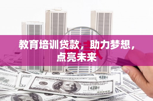 开江教育培训贷款，助力梦想，点亮未来
