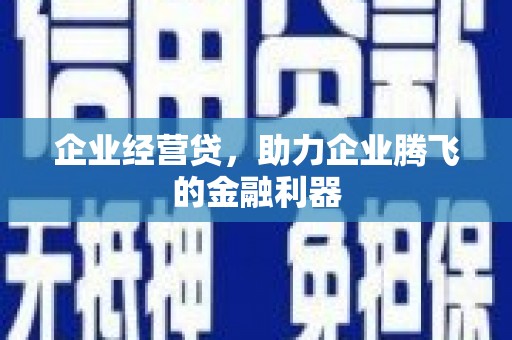 开江企业经营贷，助力企业腾飞的金融利器