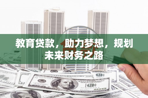 开江教育贷款，助力梦想，规划未来财务之路