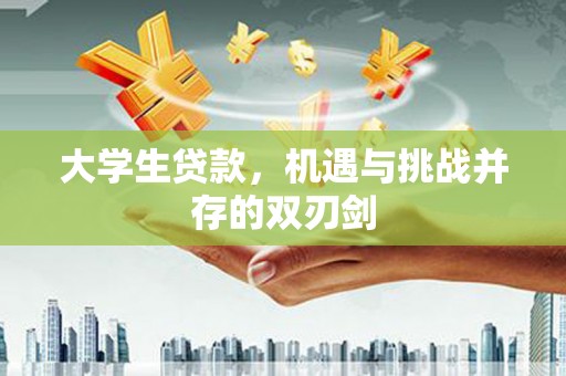 开江大学生贷款，机遇与挑战并存的双刃剑
