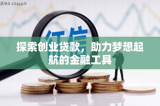 开江探索创业贷款，助力梦想起航的金融工具