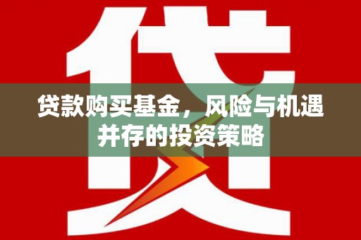 开江贷款购买基金，风险与机遇并存的投资策略