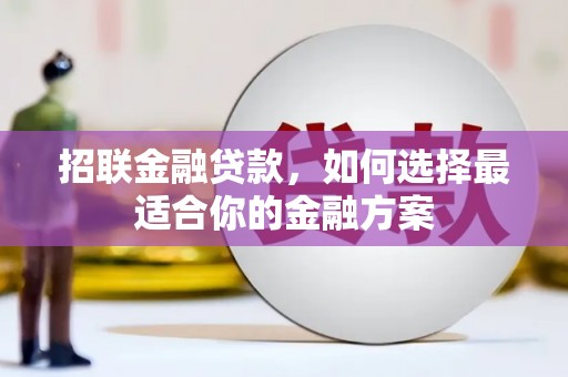 开江招联金融贷款，如何选择最适合你的金融方案