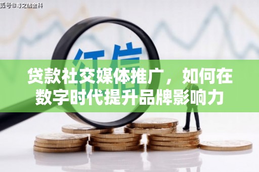 开江贷款社交媒体推广，如何在数字时代提升品牌影响力