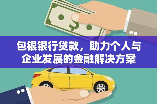 开江包银银行贷款，助力个人与企业发展的金融解决方案