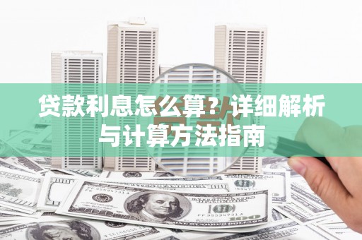 开江贷款利息怎么算？详细解析与计算方法指南