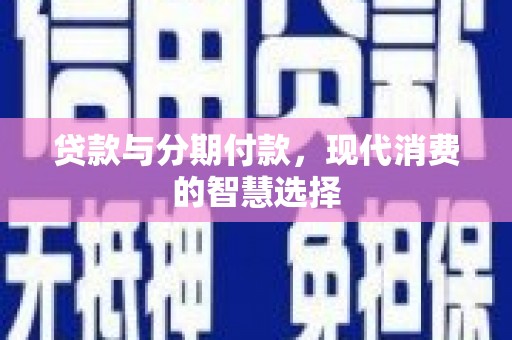 开江贷款与分期付款，现代消费的智慧选择