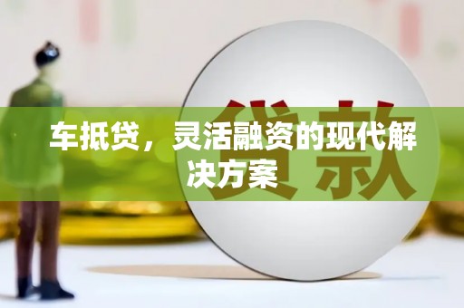 开江车抵贷，灵活融资的现代解决方案