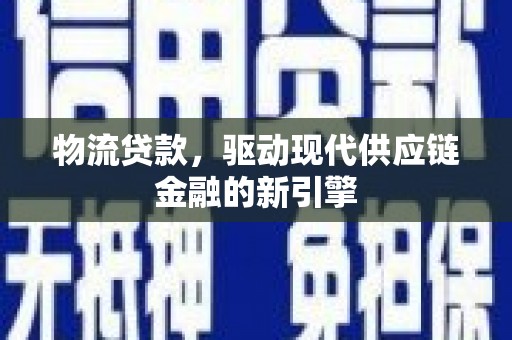 开江物流贷款，驱动现代供应链金融的新引擎