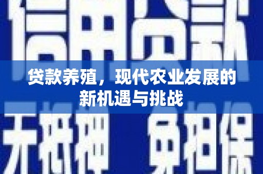 开江贷款养殖，现代农业发展的新机遇与挑战