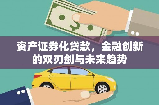 开江资产证券化贷款，金融创新的双刃剑与未来趋势