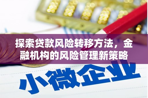 开江探索贷款风险转移方法，金融机构的风险管理新策略