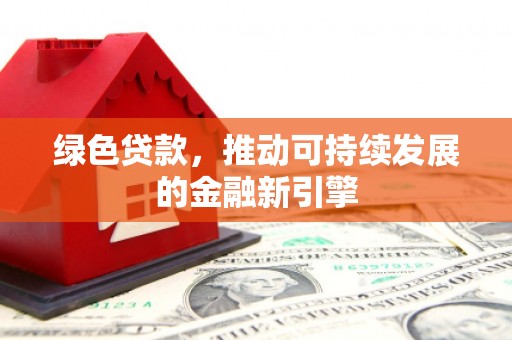 开江绿色贷款，推动可持续发展的金融新引擎
