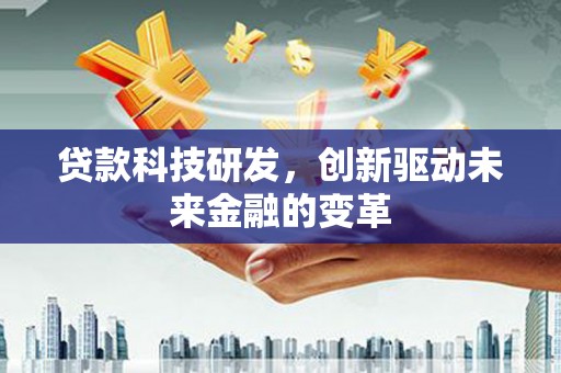 开江贷款科技研发，创新驱动未来金融的变革