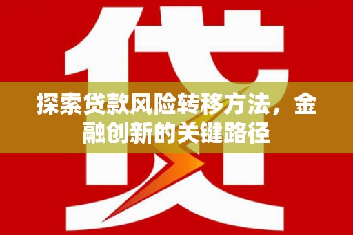 开江探索贷款风险转移方法，金融创新的关键路径
