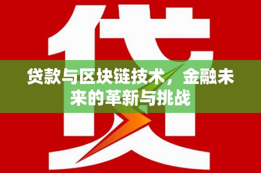开江贷款与区块链技术，金融未来的革新与挑战