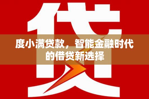 开江度小满贷款，智能金融时代的借贷新选择