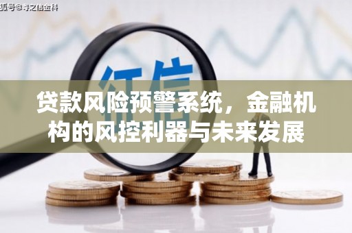 开江贷款风险预警系统，金融机构的风控利器与未来发展