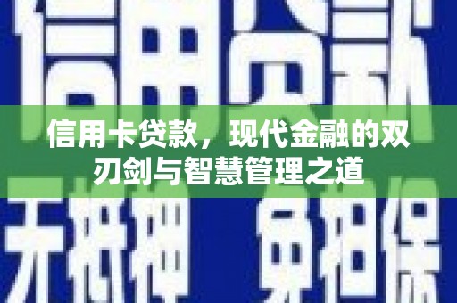 开江信用卡贷款，现代金融的双刃剑与智慧管理之道