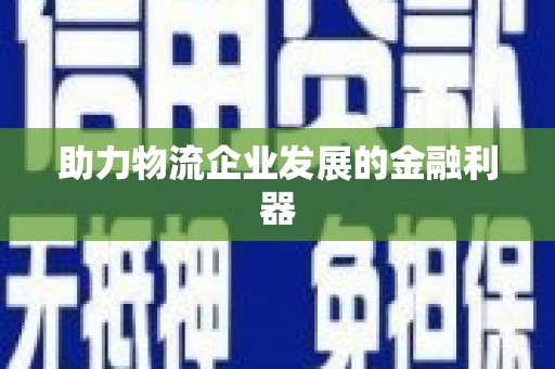 开江助力物流企业发展的金融利器