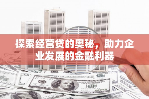 开江探索经营贷的奥秘，助力企业发展的金融利器