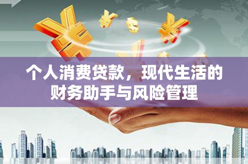 开江个人消费贷款，现代生活的财务助手与风险管理