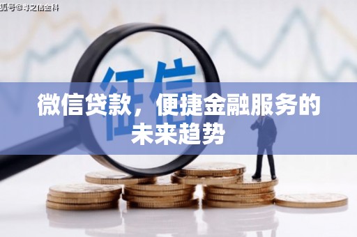 开江微信贷款，便捷金融服务的未来趋势