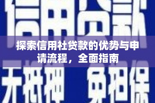 开江探索信用社贷款的优势与申请流程，全面指南