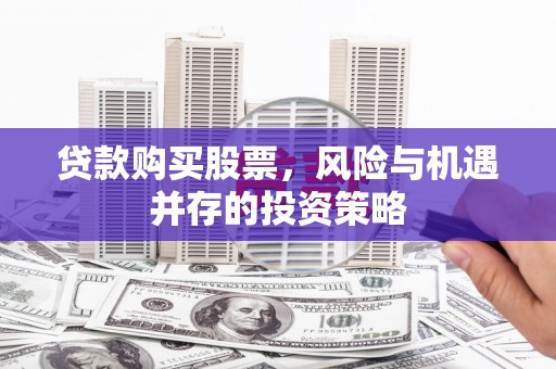 开江贷款购买股票，风险与机遇并存的投资策略