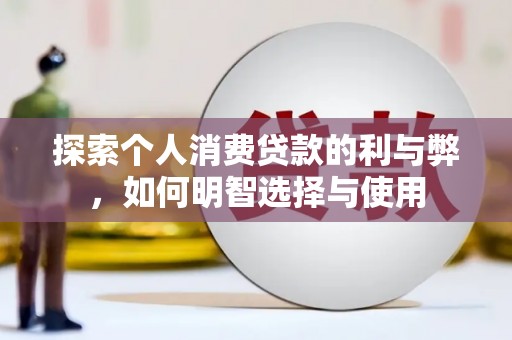 开江探索个人消费贷款的利与弊，如何明智选择与使用