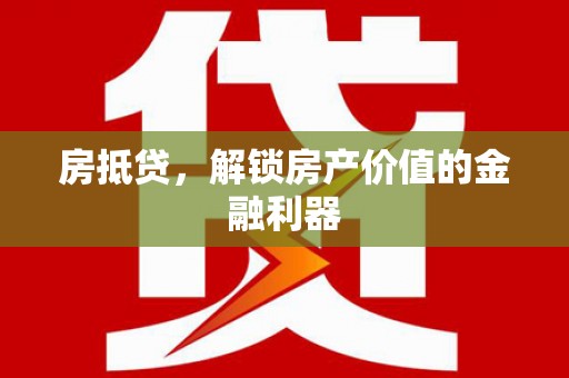 开江房抵贷，解锁房产价值的金融利器