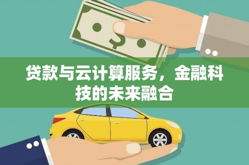 开江贷款与云计算服务，金融科技的未来融合