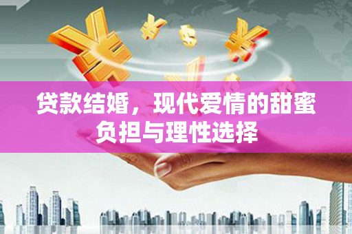 开江贷款结婚，现代爱情的甜蜜负担与理性选择