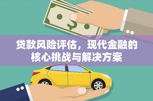 开江贷款风险评估，现代金融的核心挑战与解决方案