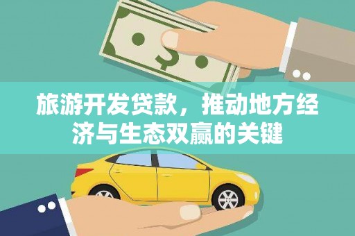 开江旅游开发贷款，推动地方经济与生态双赢的关键