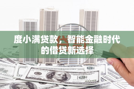开江度小满贷款，智能金融时代的借贷新选择