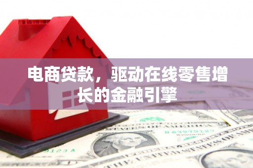 开江电商贷款，驱动在线零售增长的金融引擎