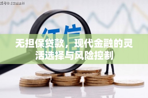 开江无担保贷款，现代金融的灵活选择与风险控制