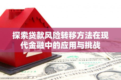 开江探索贷款风险转移方法在现代金融中的应用与挑战