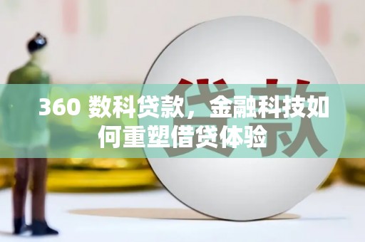 开江360 数科贷款，金融科技如何重塑借贷体验