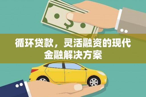开江循环贷款，灵活融资的现代金融解决方案