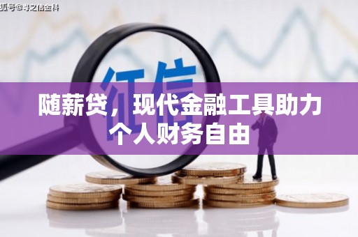 开江随薪贷，现代金融工具助力个人财务自由