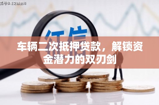 开江车辆二次抵押贷款，解锁资金潜力的双刃剑