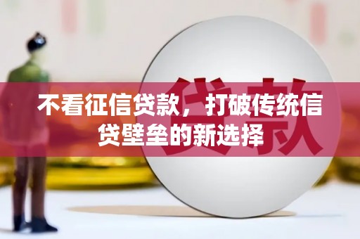开江不看征信贷款，打破传统信贷壁垒的新选择