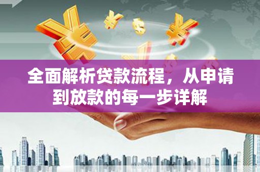 开江全面解析贷款流程，从申请到放款的每一步详解