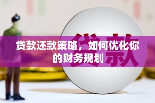 开江贷款还款策略，如何优化你的财务规划