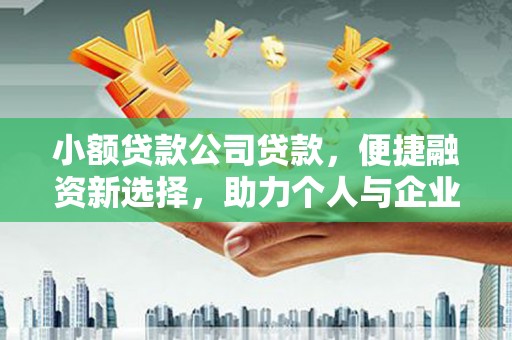 开江小额贷款公司贷款，便捷融资新选择，助力个人与企业成长