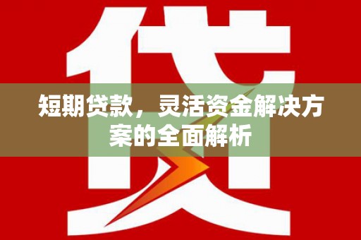 开江短期贷款，灵活资金解决方案的全面解析